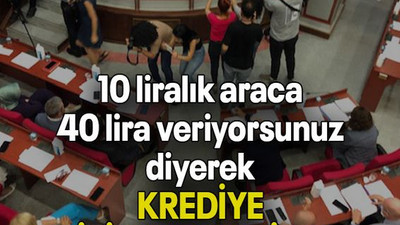 10 liralık araca 40 lira veriyorsunuz diyerek KREDİYE İZİN VERMEDİLER